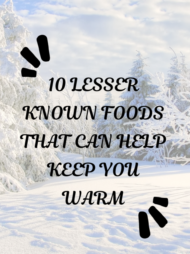 10 LESSER KNOWN FOODS THAT CAN HELP KEEP YOU WARM